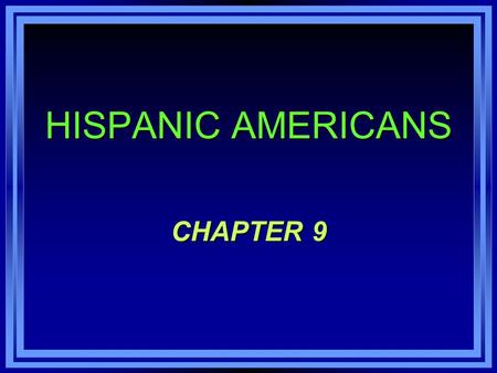 HISPANIC AMERICANS CHAPTER 9. Hispanic Population More than one in eight people in US are of Spanish of Latin American origin By 2005 41.9 million Latinos,