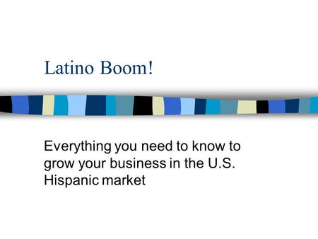 Latino Boom! Everything you need to know to grow your business in the U.S. Hispanic market.