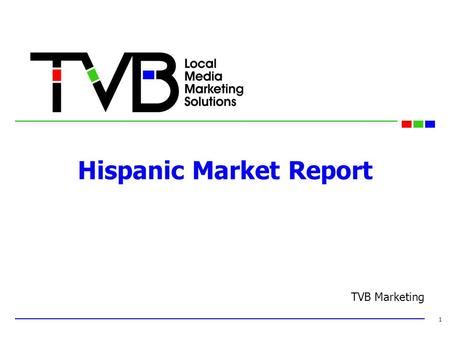 Hispanic Market Report 1 TVB Marketing. Hispanic Market Overview 2 Section 1 Hispanic Profile & the Importance of Language Population Age Income Education.