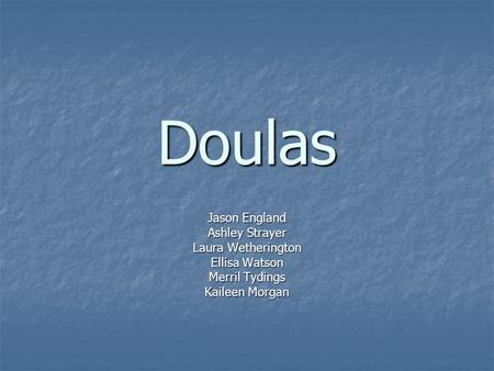 Doulas Jason England Ashley Strayer Laura Wetherington Ellisa Watson Merril Tydings Kaileen Morgan.