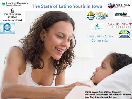 The State of Latino Youth in Iowa School of Social Work Iowa Latino Affairs Commission Shared by John-Paul Chaisson-Cardenas State Youth Development and.