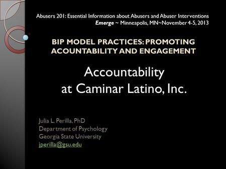 BIP MODEL PRACTICES: PROMOTING ACOUNTABILITY AND ENGAGEMENT Julia L. Perilla, PhD Department of Psychology Georgia State University Abusers.