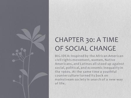 BIG IDEA: Inspired by the African American civil rights movement, women, Native Americans, and Latinos all stood up against social, political, and economic.