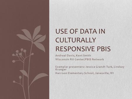 Andreal Davis, Kent Smith Wisconsin RtI Center/PBIS Network Exemplar presenters: Jessica Grandt-Turk, Lindsey Krueger Harrison Elementary School, Janesville,