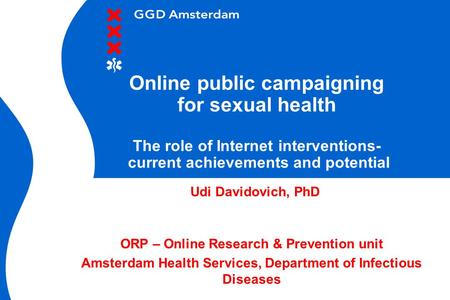 Online public campaigning for sexual health The role of Internet interventions- current achievements and potential Udi Davidovich, PhD ORP – Online Research.