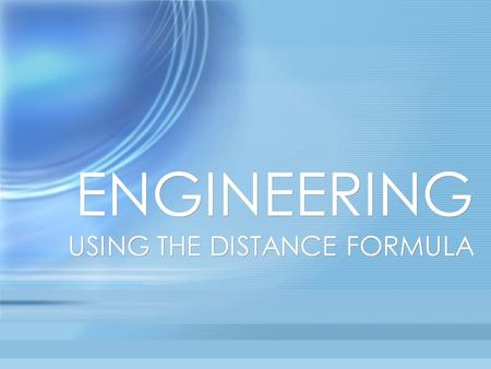 ENGINEERING USING THE DISTANCE FORMULA. What is an engineer? Engineer means to invent, create, or to regulate Use math and science to create buildings,