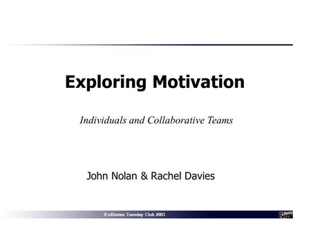 © Connextra 2001: delivering the right information to the right people at the right time© eXtreme Tuesday Club 2003 John Nolan & Rachel Davies Exploring.