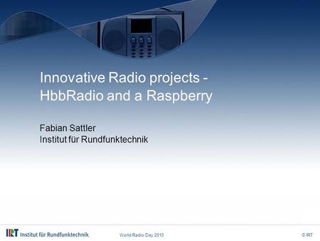 World Radio Day 2015© IRT Innovative Radio projects - HbbRadio and a Raspberry Fabian Sattler Institut für Rundfunktechnik.