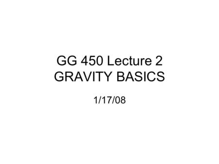 GG 450 Lecture 2 GRAVITY BASICS