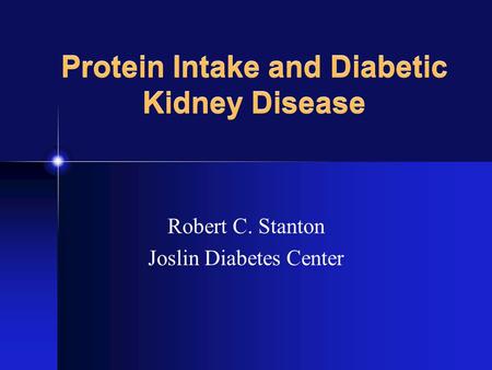 Protein Intake and Diabetic Kidney Disease Robert C. Stanton Joslin Diabetes Center.