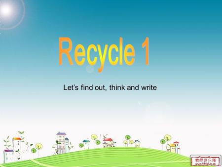 Let’s find out, think and write. 3 6 1 2 4 57 8 11 12 10 What time is it? It’s time for/to …. A. go to school B. get up C. have breakfast D. go to.