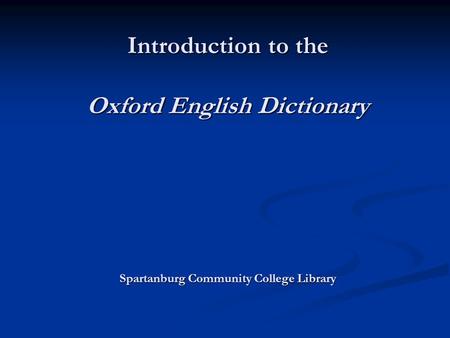 Introduction to the Oxford English Dictionary Spartanburg Community College Library Introduction to the Oxford English Dictionary Spartanburg Community.