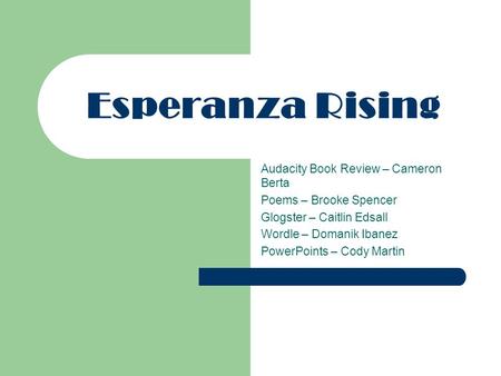 Esperanza Rising Audacity Book Review – Cameron Berta Poems – Brooke Spencer Glogster – Caitlin Edsall Wordle – Domanik Ibanez PowerPoints – Cody Martin.