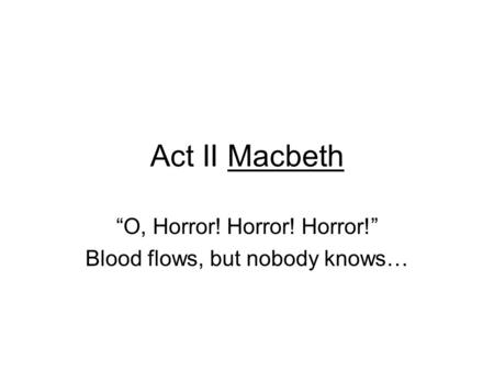 “O, Horror! Horror! Horror!” Blood flows, but nobody knows…