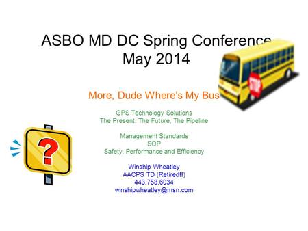 ASBO MD DC Spring Conference May 2014 More, Dude Where’s My Bus GPS Technology Solutions The Present, The Future, The Pipeline Management Standards SOP.