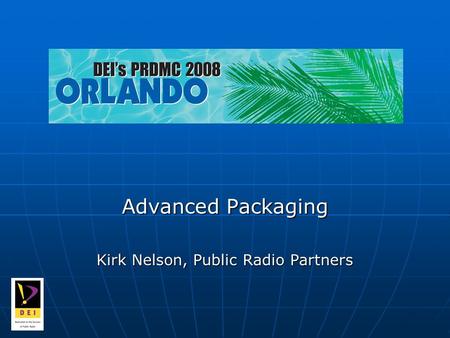 Advanced Packaging Kirk Nelson, Public Radio Partners.