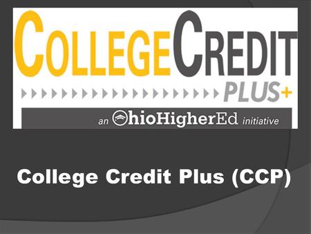 College Credit Plus (CCP).  CCP program begins in the 2015/16 school year.  CCP replaces Ohio’s Post-Secondary Enrollment Options program (PSEO) and.