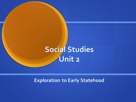 Social Studies Unit 2 Exploration to Early Statehood.