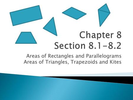 Areas of Rectangles and Parallelograms Areas of Triangles, Trapezoids and Kites.