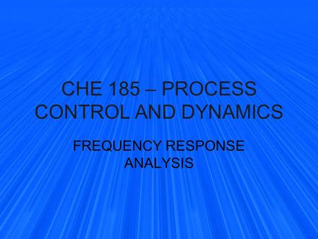 CHE 185 – PROCESS CONTROL AND DYNAMICS