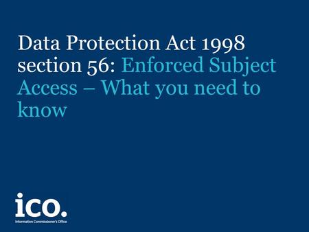 Data Protection Act 1998 section 56: Enforced Subject Access – What you need to know.