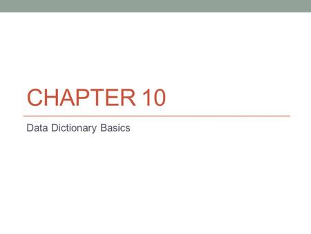 CHAPTER 10 Data Dictionary Basics. Data Dictionary Information regarding objects and events within the database. Super critical that as a DBA or developer.