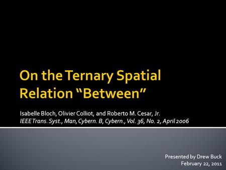 Isabelle Bloch, Olivier Colliot, and Roberto M. Cesar, Jr. IEEE Trans. Syst., Man, Cybern. B, Cybern., Vol. 36, No. 2, April 2006 Presented by Drew Buck.