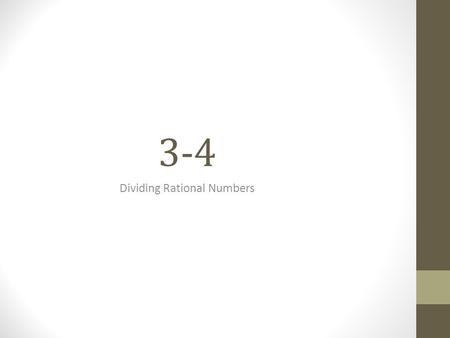 3-4 Dividing Rational Numbers. Multiplicative Inverses/Reciprocals Two numbers whose product is 1 are called multiplicative inverses or reciprocals. Key.