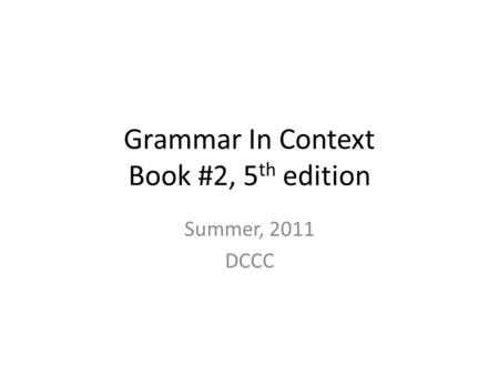 Grammar In Context Book #2, 5 th edition Summer, 2011 DCCC.