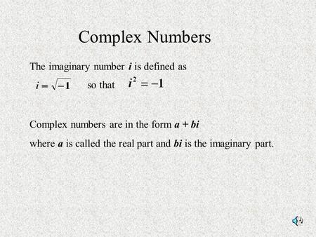 Complex Numbers The imaginary number i is defined as so that Complex numbers are in the form a + bi where a is called the real part and bi is the imaginary.