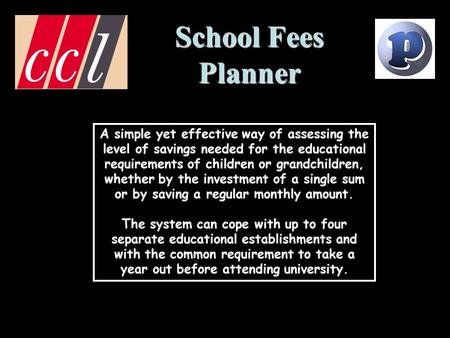 School Fees Planner A simple yet effective way of assessing the level of savings needed for the educational requirements of children or grandchildren,