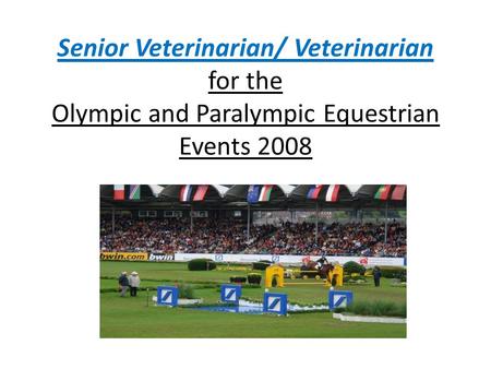 Senior Veterinarian/ Veterinarian for the Olympic and Paralympic Equestrian Events 2008.