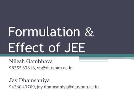 Formulation & Effect of JEE Nilesh Gambhava 98255 63616, Jay Dhamsaniya 94268 43709,