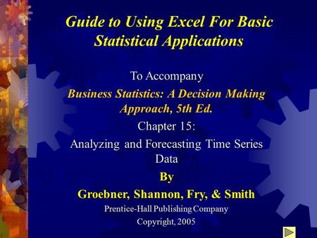 Guide to Using Excel For Basic Statistical Applications To Accompany Business Statistics: A Decision Making Approach, 5th Ed. Chapter 15: Analyzing and.