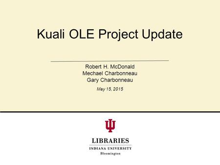 Kuali OLE Project Update Robert H. McDonald Mechael Charbonneau Gary Charbonneau May 15, 2015.