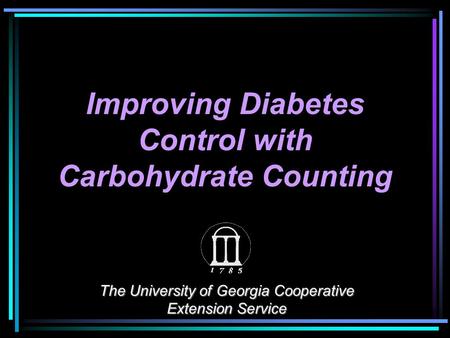 The University of Georgia Cooperative Extension Service Improving Diabetes Control with Carbohydrate Counting.