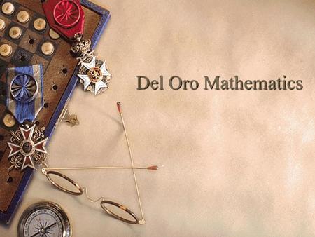 Del Oro Mathematics. Courses  Pre Algebra  Algebra 1/Math A  Geometry  Preparatory Algebra 2  Algebra 2  EAP Math  Trig/Pre Calc  AP Calculus.