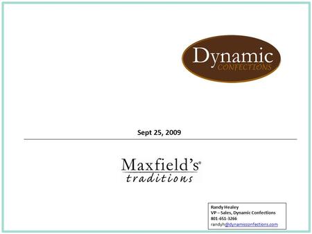 Sept 25, 2009 Randy Healey VP – Sales, Dynamic Confections 801-651-3266