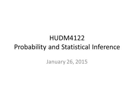 HUDM4122 Probability and Statistical Inference January 26, 2015.