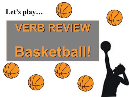 Let’s play… VERB REVIEW Basketball!. What is verb tense consistency? All the verbs in a passage maintain the same tense.