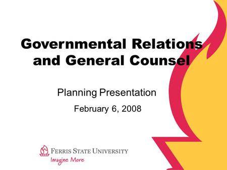 Governmental Relations and General Counsel February 6, 2008 Planning Presentation.