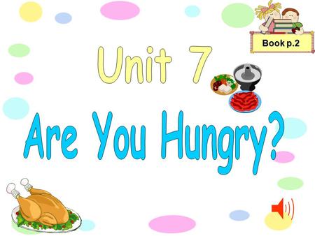 Book p.2 Pizza, chips, Spaghetti, rice. We think all these things are nice. We like any kind of noodles. We eat noodles by the oodles. Fruit and greens.