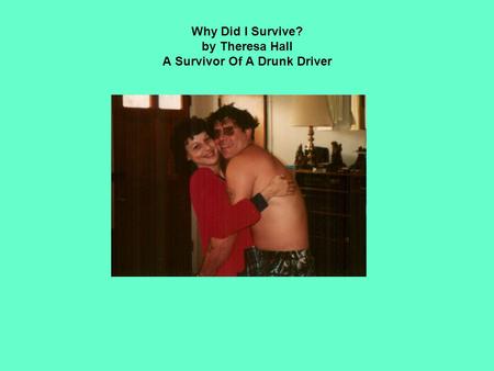 Why Did I Survive? by Theresa Hall A Survivor Of A Drunk Driver.