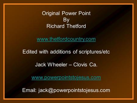 Original Power Point By Richard Thetford www.thetfordcountry.com Edited with additions of scriptures/etc Jack Wheeler – Clovis Ca. www.powerpointstojesus.com.