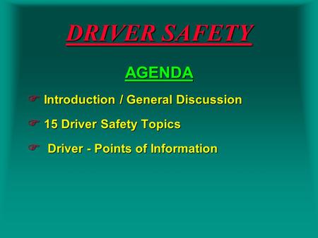 DRIVER SAFETY AGENDA  Introduction / General Discussion  15 Driver Safety Topics  Driver - Points of Information.