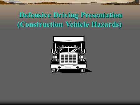 Defensive Driving Presentation Defensive Driving Presentation (Construction Vehicle Hazards)