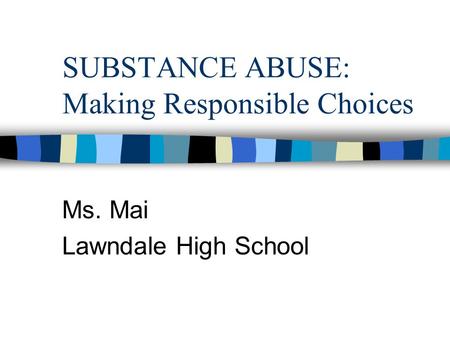 SUBSTANCE ABUSE: Making Responsible Choices