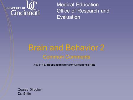 Medical Education Office of Research and Evaluation Course Director Dr. Giffin Brain and Behavior 2 Common Comments 157 of 167 Respondents for a 94% Response.