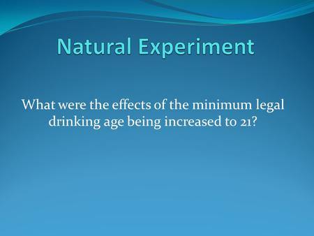 What were the effects of the minimum legal drinking age being increased to 21?