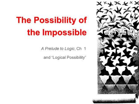 The Possibility of the Impossible A Prelude to Logic, Ch 1 and “Logical Possibility”